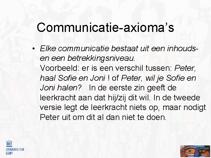 Communicatie-axioma’s • Elke communicatie bestaat uit een inhoudsen een betrekkingsniveau. Voorbeeld: er is een