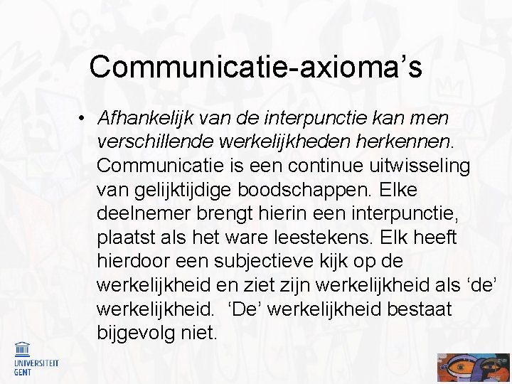 Communicatie-axioma’s • Afhankelijk van de interpunctie kan men verschillende werkelijkheden herkennen. Communicatie is een