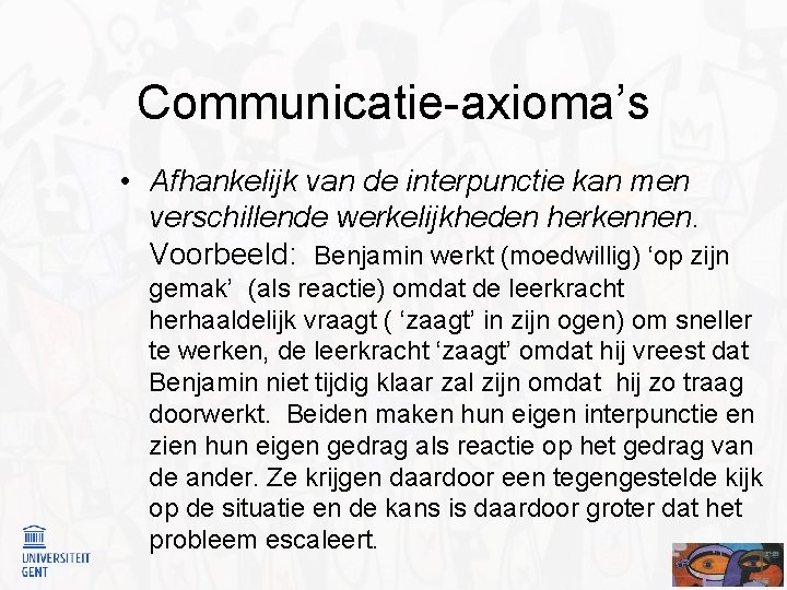 Communicatie-axioma’s • Afhankelijk van de interpunctie kan men verschillende werkelijkheden herkennen. Voorbeeld: Benjamin werkt