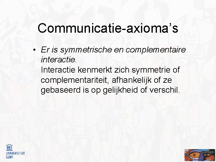 Communicatie-axioma’s • Er is symmetrische en complementaire interactie. Interactie kenmerkt zich symmetrie of complementariteit,