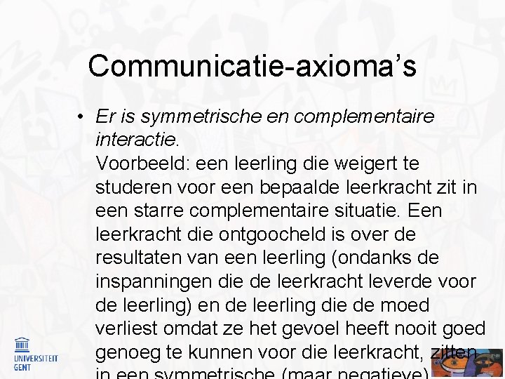 Communicatie-axioma’s • Er is symmetrische en complementaire interactie. Voorbeeld: een leerling die weigert te