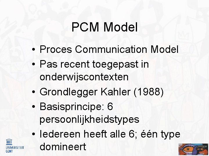 PCM Model • Proces Communication Model • Pas recent toegepast in onderwijscontexten • Grondlegger