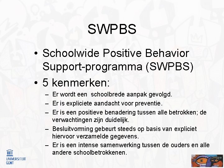 SWPBS • Schoolwide Positive Behavior Support-programma (SWPBS) • 5 kenmerken: – Er wordt een