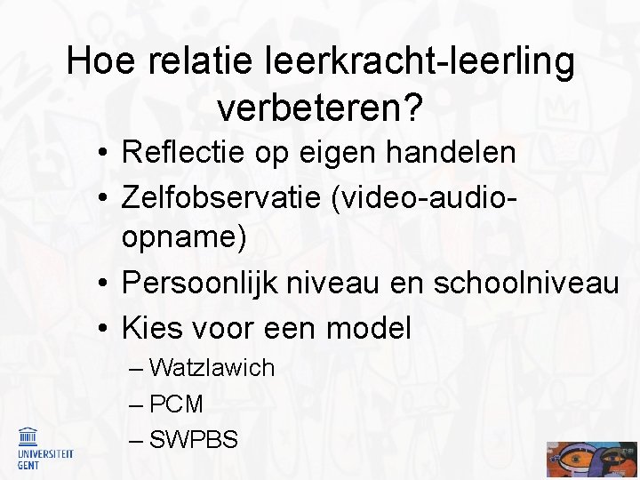 Hoe relatie leerkracht-leerling verbeteren? • Reflectie op eigen handelen • Zelfobservatie (video-audioopname) • Persoonlijk