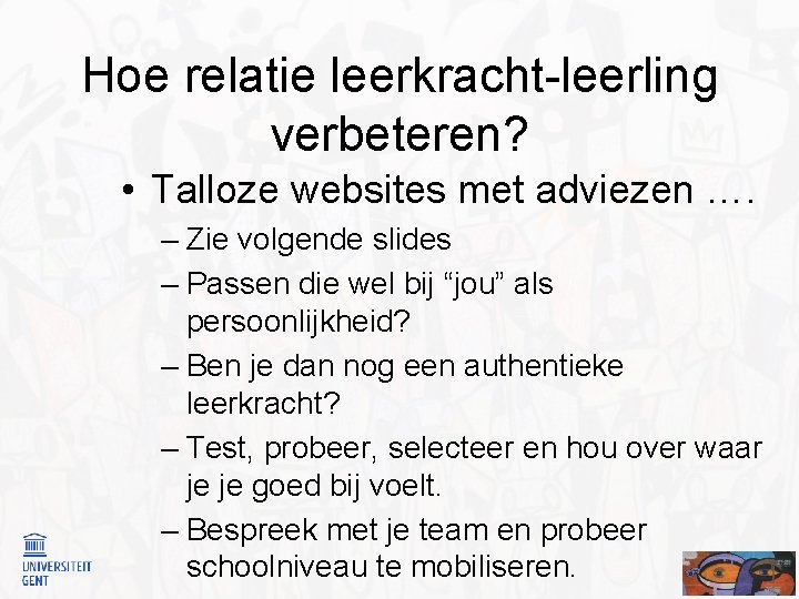 Hoe relatie leerkracht-leerling verbeteren? • Talloze websites met adviezen …. – Zie volgende slides