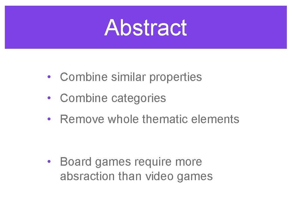 Abstract • Combine similar properties • Combine categories • Remove whole thematic elements •