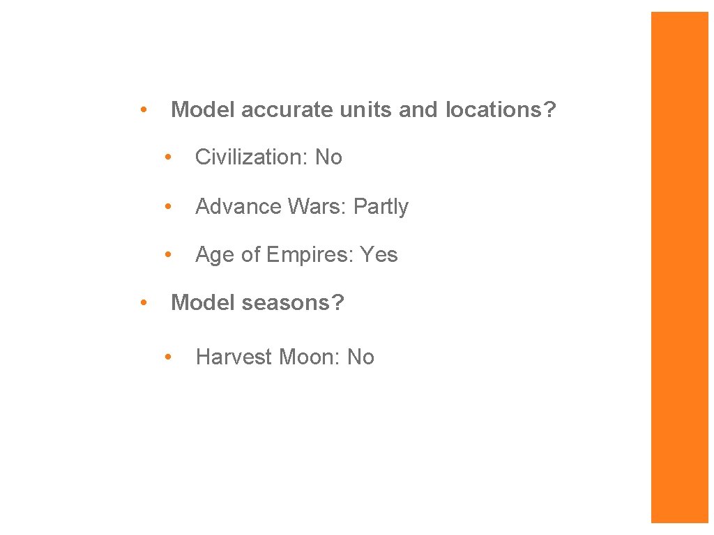  • • Model accurate units and locations? • Civilization: No • Advance Wars: