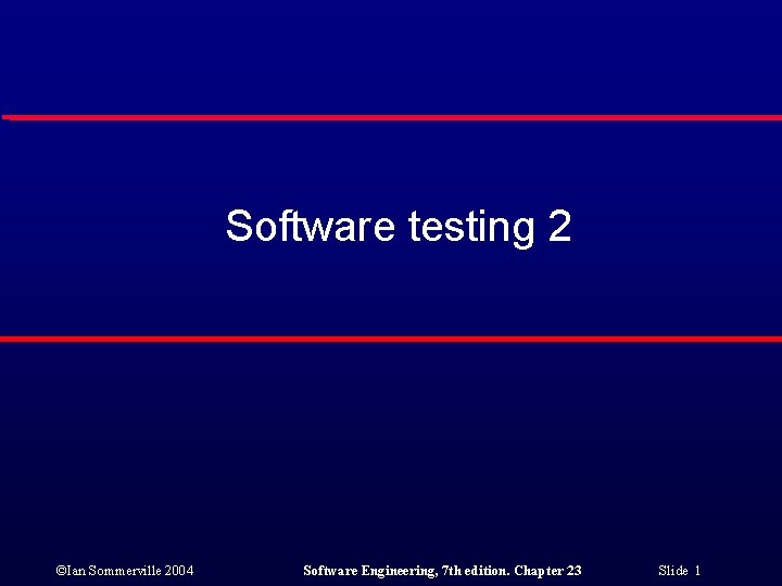 Software testing 2 ©Ian Sommerville 2004 Software Engineering, 7 th edition. Chapter 23 Slide