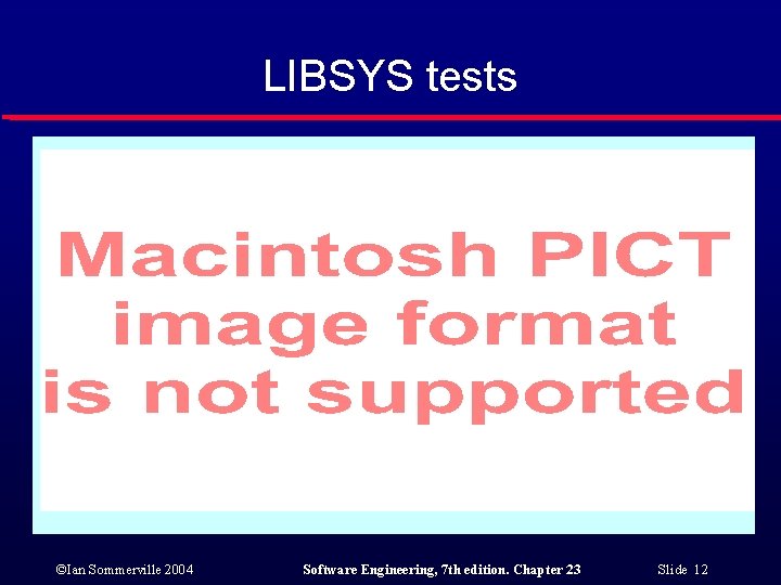 LIBSYS tests ©Ian Sommerville 2004 Software Engineering, 7 th edition. Chapter 23 Slide 12