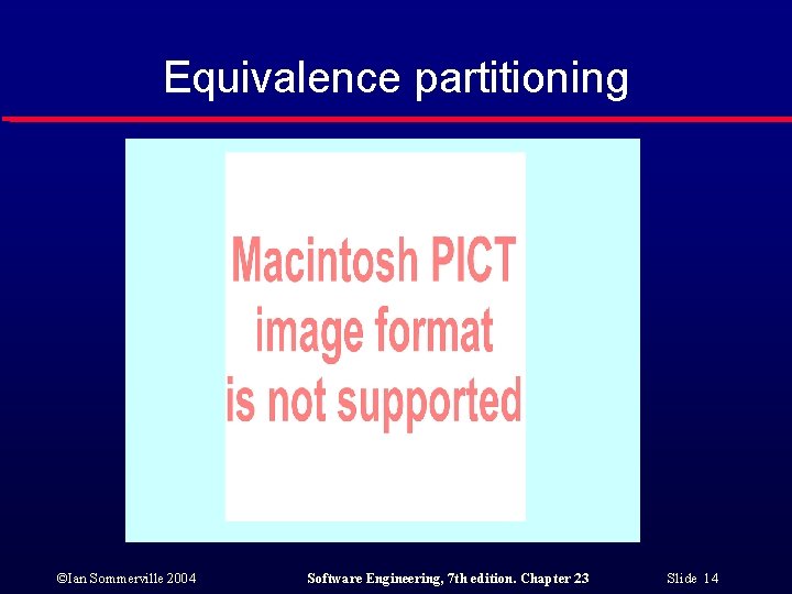 Equivalence partitioning ©Ian Sommerville 2004 Software Engineering, 7 th edition. Chapter 23 Slide 14