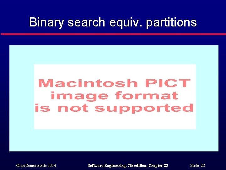 Binary search equiv. partitions ©Ian Sommerville 2004 Software Engineering, 7 th edition. Chapter 23