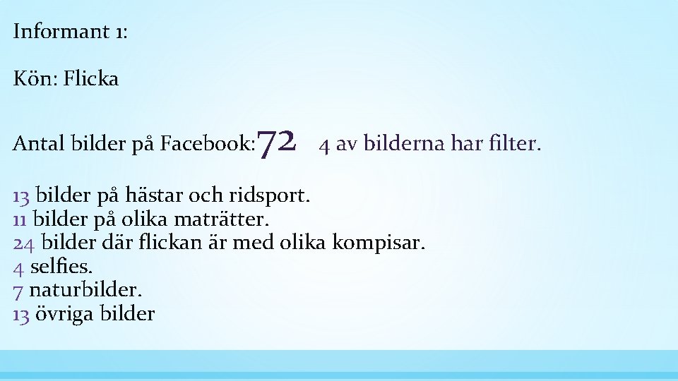 Informant 1: Kön: Flicka Antal bilder på Facebook: 72 4 av bilderna har filter.