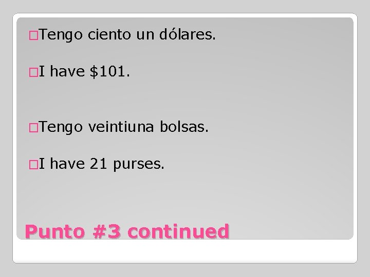 �Tengo �I have $101. �Tengo �I ciento un dólares. veintiuna bolsas. have 21 purses.