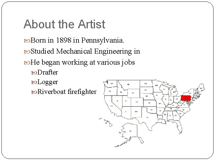 About the Artist Born in 1898 in Pennsylvania. Studied Mechanical Engineering in He began About the Artist Born in 1898 in Pennsylvania. Studied Mechanical Engineering in He began