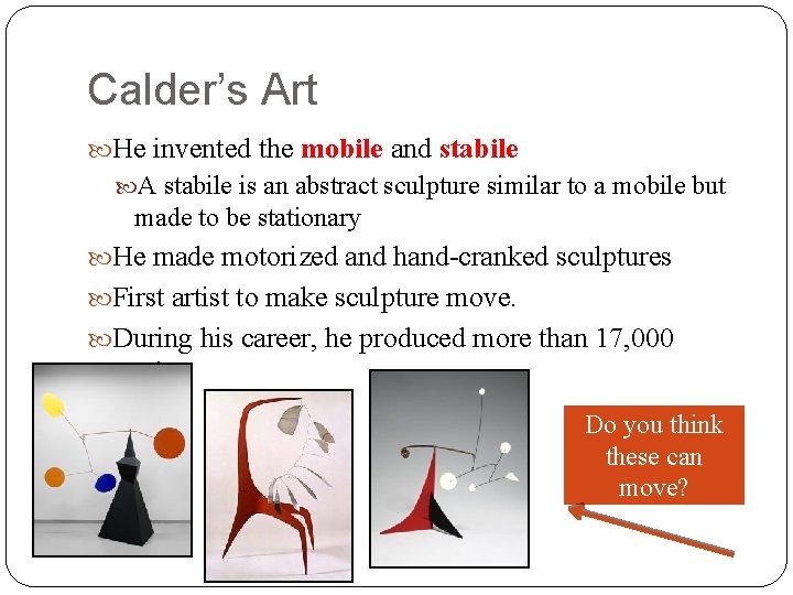 Calder’s Art He invented the mobile and stabile A stabile is an abstract sculpture Calder’s Art He invented the mobile and stabile A stabile is an abstract sculpture