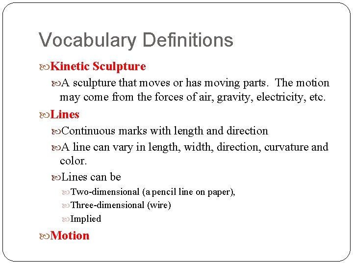 Vocabulary Definitions Kinetic Sculpture A sculpture that moves or has moving parts. The motion Vocabulary Definitions Kinetic Sculpture A sculpture that moves or has moving parts. The motion