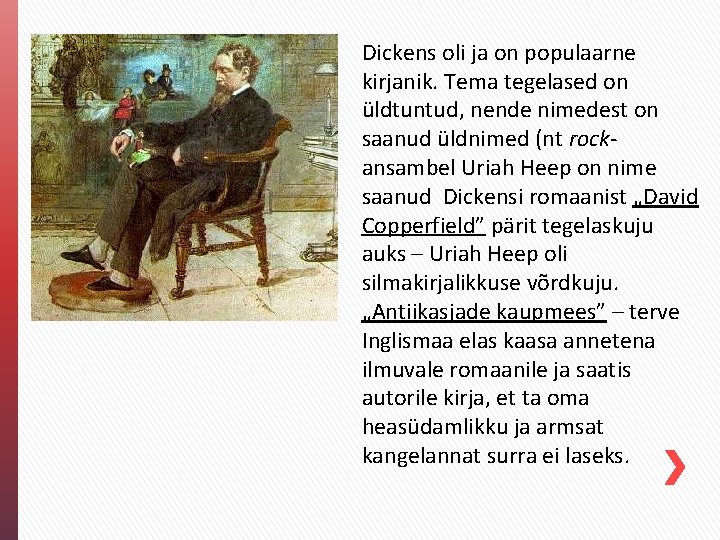 Dickens oli ja on populaarne kirjanik. Tema tegelased on üldtuntud, nende nimedest on saanud Dickens oli ja on populaarne kirjanik. Tema tegelased on üldtuntud, nende nimedest on saanud