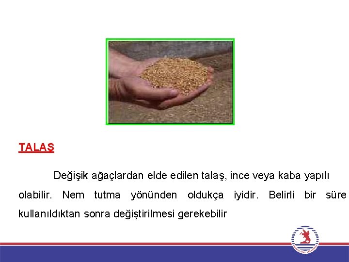 TALAŞ Değişik ağaçlardan elde edilen talaş, ince veya kaba yapılı olabilir. Nem tutma yönünden