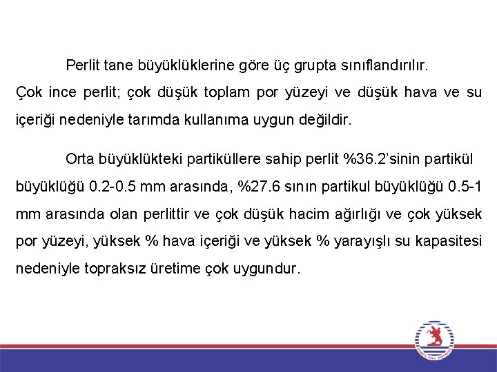 Perlit tane büyüklüklerine göre üç grupta sınıflandırılır. Çok ince perlit; çok düşük toplam por