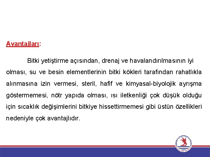 Avantajları: Bitki yetiştirme açısından, drenaj ve havalandırılmasının iyi olması, su ve besin elementlerinin bitki