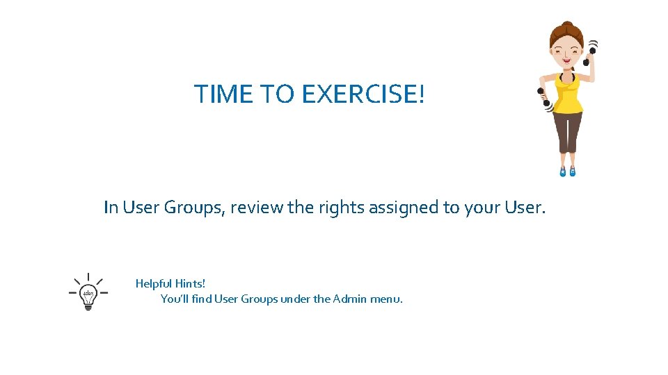 TIME TO EXERCISE! In User Groups, review the rights assigned to your User. Log