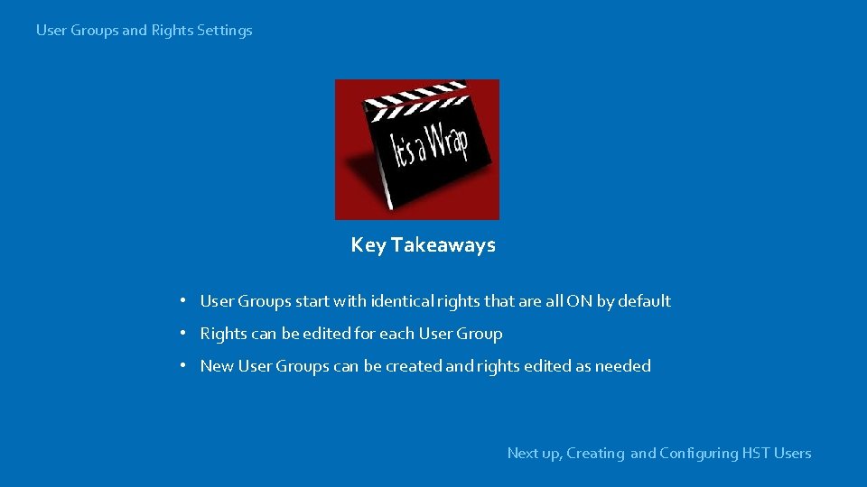 User Groups and Rights Settings Key Takeaways • User Groups start with identical rights
