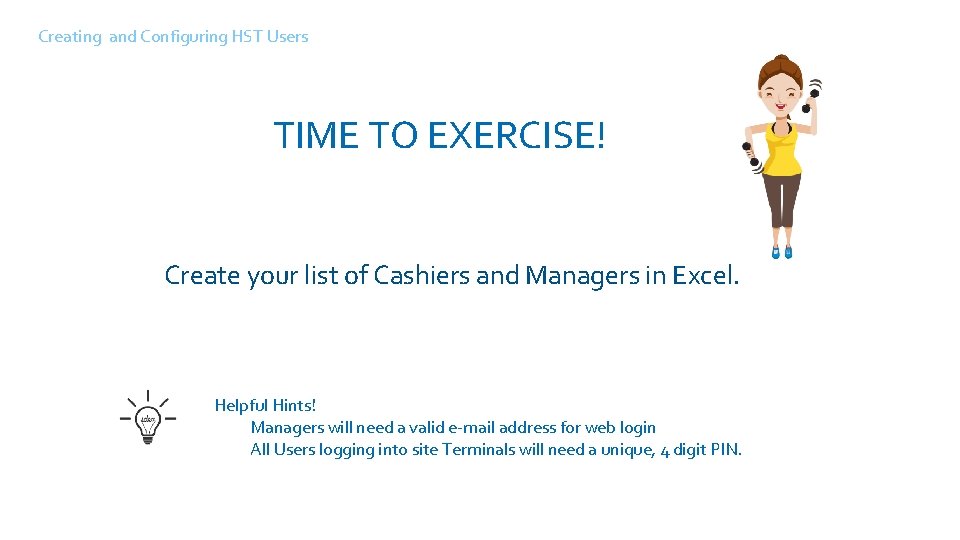 Creating and Configuring HST Users TIME TO EXERCISE! Create your list of Cashiers and