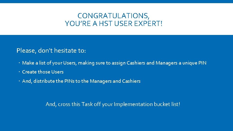 CONGRATULATIONS, YOU’RE A HST USER EXPERT! Please, don’t hesitate to: Make a list of