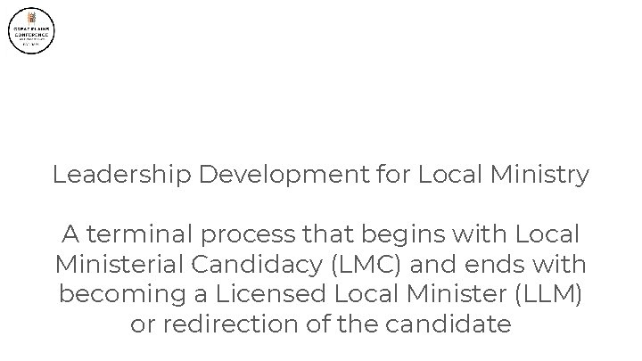 Leadership Development for Local Ministry A terminal process that begins with Local Ministerial Candidacy