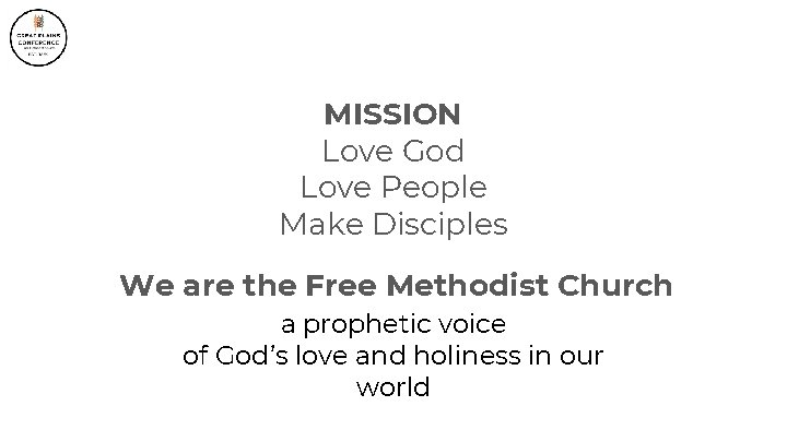 MISSION Love God Love People Make Disciples We are the Free Methodist Church a