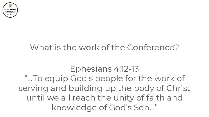 What is the work of the Conference? Ephesians 4: 12 -13 “…To equip God’s