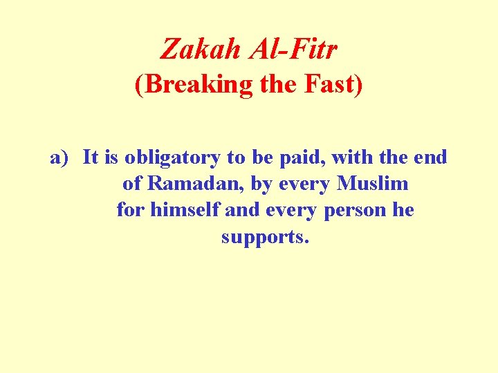 Zakah Al-Fitr (Breaking the Fast) a) It is obligatory to be paid, with the