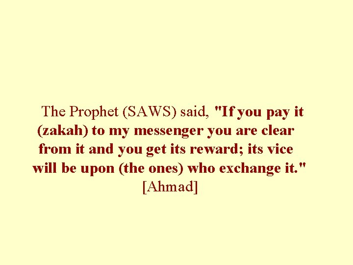 The Prophet (SAWS) said, "If you pay it (zakah) to my messenger you are