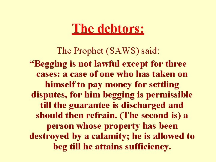 The debtors: The Prophet (SAWS) said: “Begging is not lawful except for three cases:
