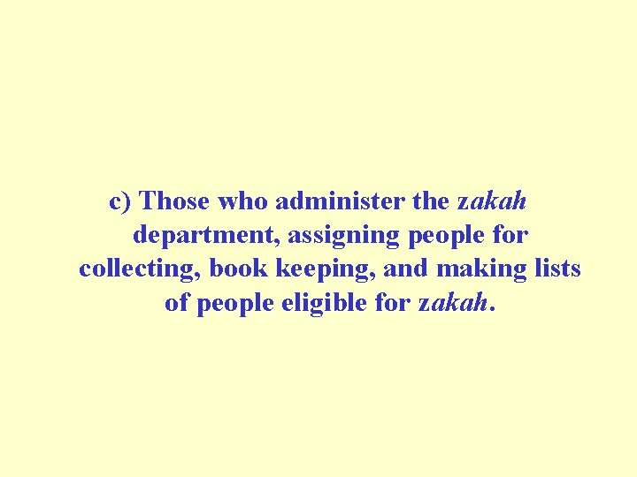 c) Those who administer the zakah department, assigning people for collecting, book keeping, and