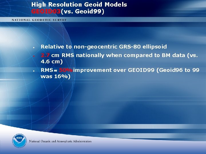 High Resolution Geoid Models GEOID 03(vs. Geoid 99) • • • Relative to non-geocentric