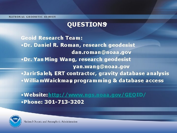 QUESTIONS? Geoid Research Team: • Dr. Daniel R. Roman, research geodesist dan. roman@noaa. gov