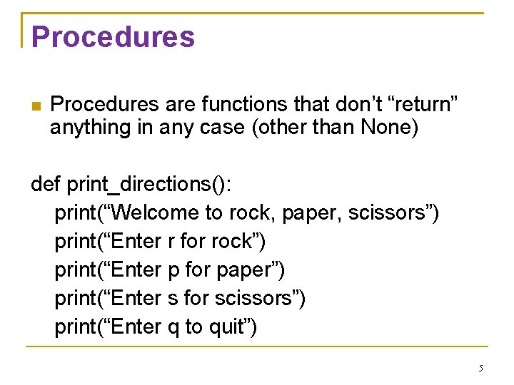 Procedures are functions that don’t “return” anything in any case (other than None) def