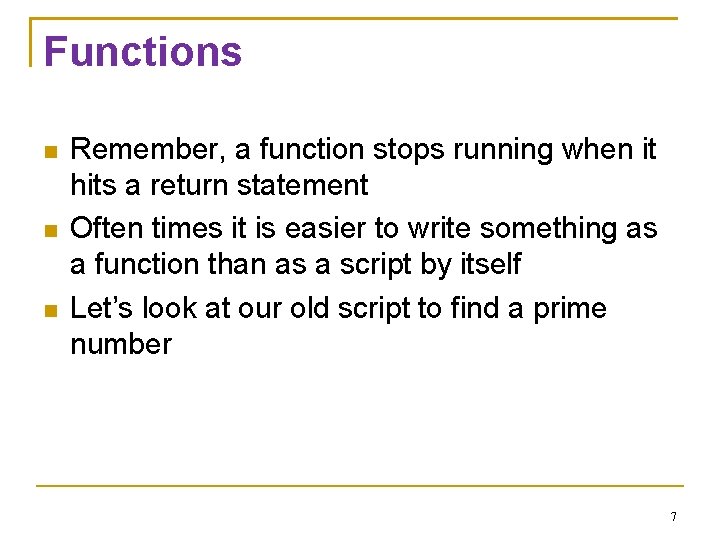 Functions Remember, a function stops running when it hits a return statement Often times
