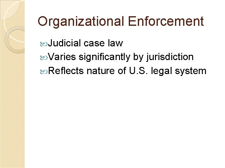 Organizational Enforcement Judicial case law Varies significantly by jurisdiction Reflects nature of U. S.