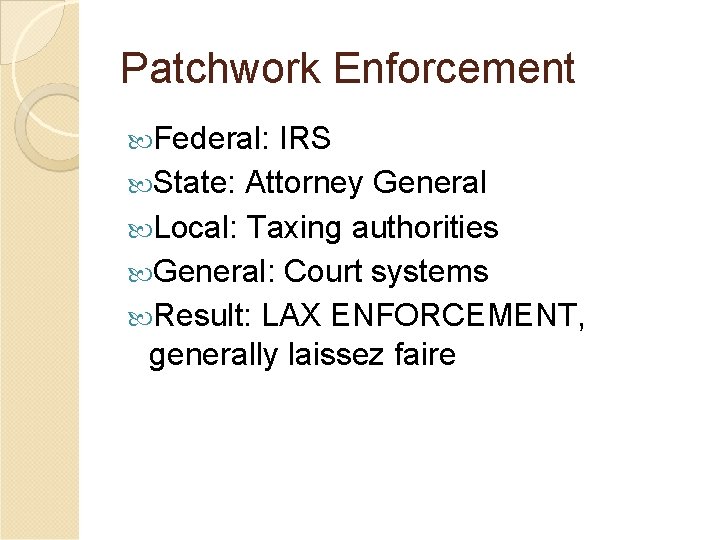 Patchwork Enforcement Federal: IRS State: Attorney General Local: Taxing authorities General: Court systems Result: