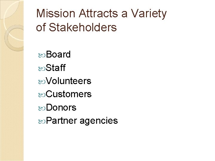 Mission Attracts a Variety of Stakeholders Board Staff Volunteers Customers Donors Partner agencies 