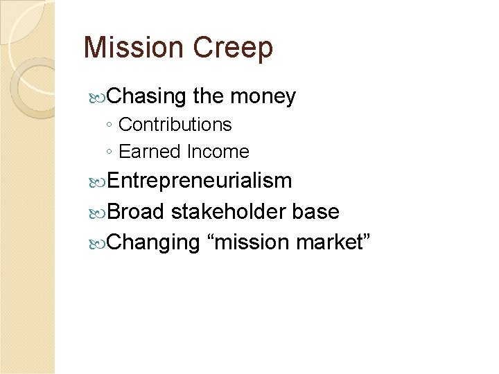 Mission Creep Chasing the money ◦ Contributions ◦ Earned Income Entrepreneurialism Broad stakeholder base