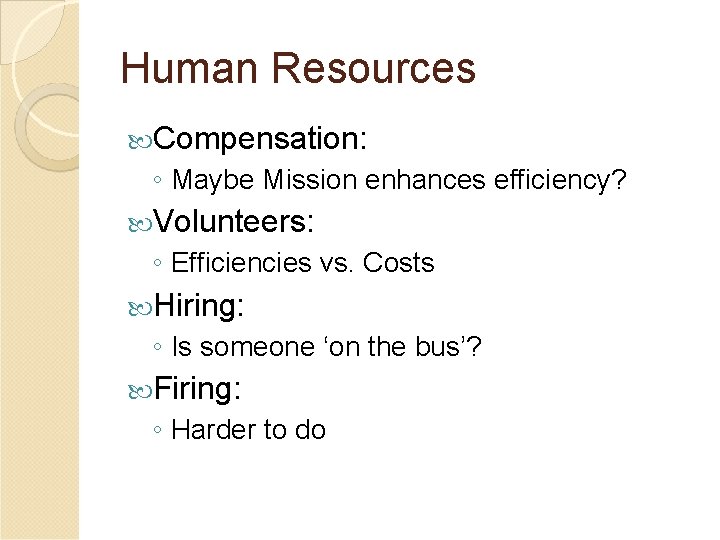 Human Resources Compensation: ◦ Maybe Mission enhances efficiency? Volunteers: ◦ Efficiencies vs. Costs Hiring: