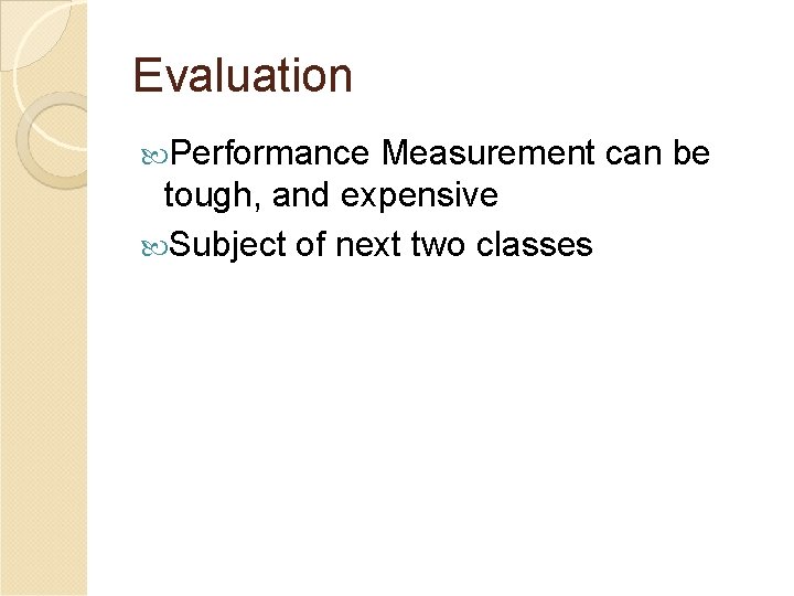 Evaluation Performance Measurement can be tough, and expensive Subject of next two classes 