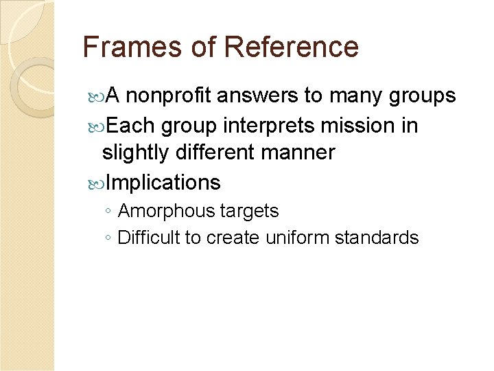 Frames of Reference A nonprofit answers to many groups Each group interprets mission in