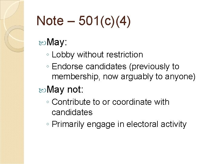Note – 501(c)(4) May: ◦ Lobby without restriction ◦ Endorse candidates (previously to membership,
