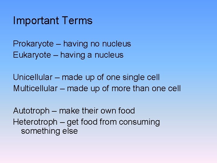 Important Terms Prokaryote – having no nucleus Eukaryote – having a nucleus Unicellular –