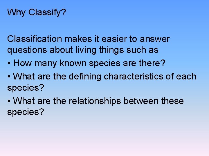 Why Classify? Classification makes it easier to answer questions about living things such as