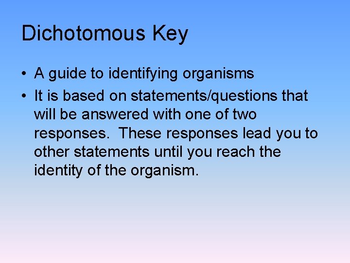 Dichotomous Key • A guide to identifying organisms • It is based on statements/questions